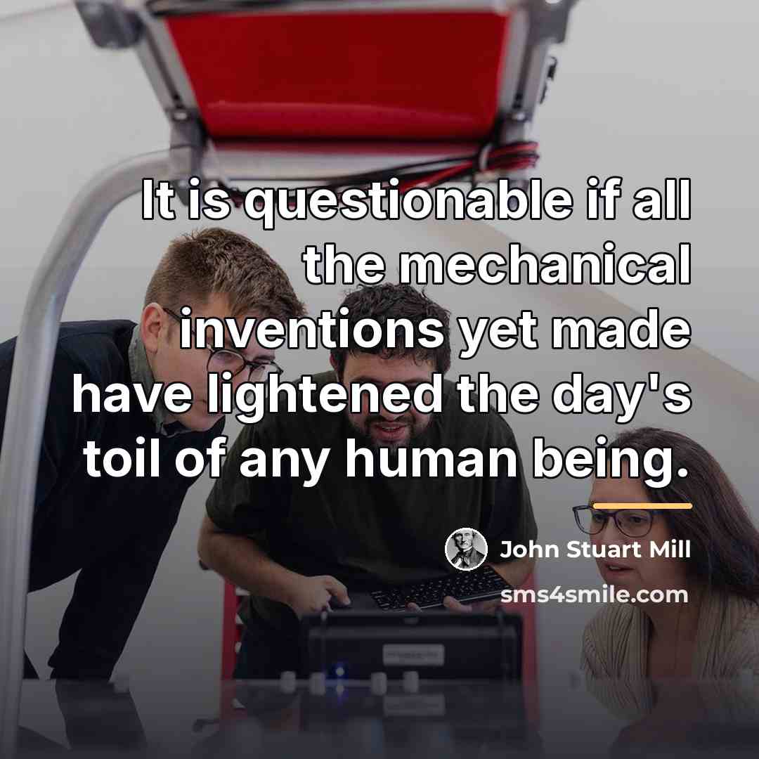 “It is questionable if all the mechanical inventions yet made…” quote by John Stuart Mill