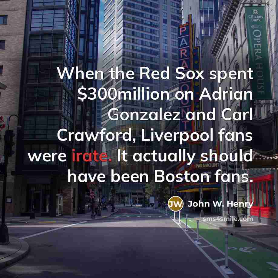 “When the Red Sox spent $300million on Adrian Gonzalez and…” quote by John W. Henry