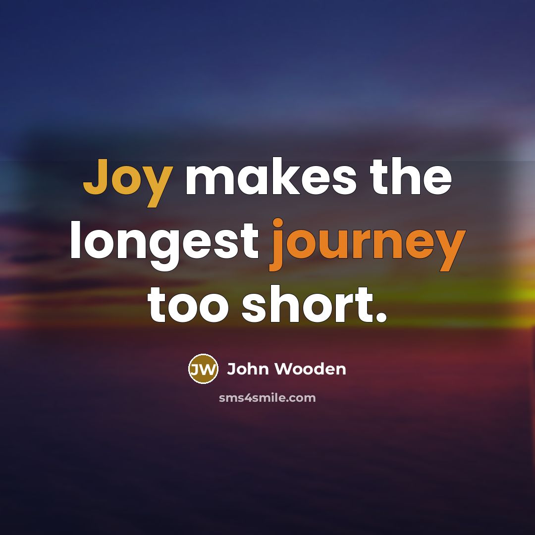 “Joy makes the longest journey too short.…” quote by John Wooden