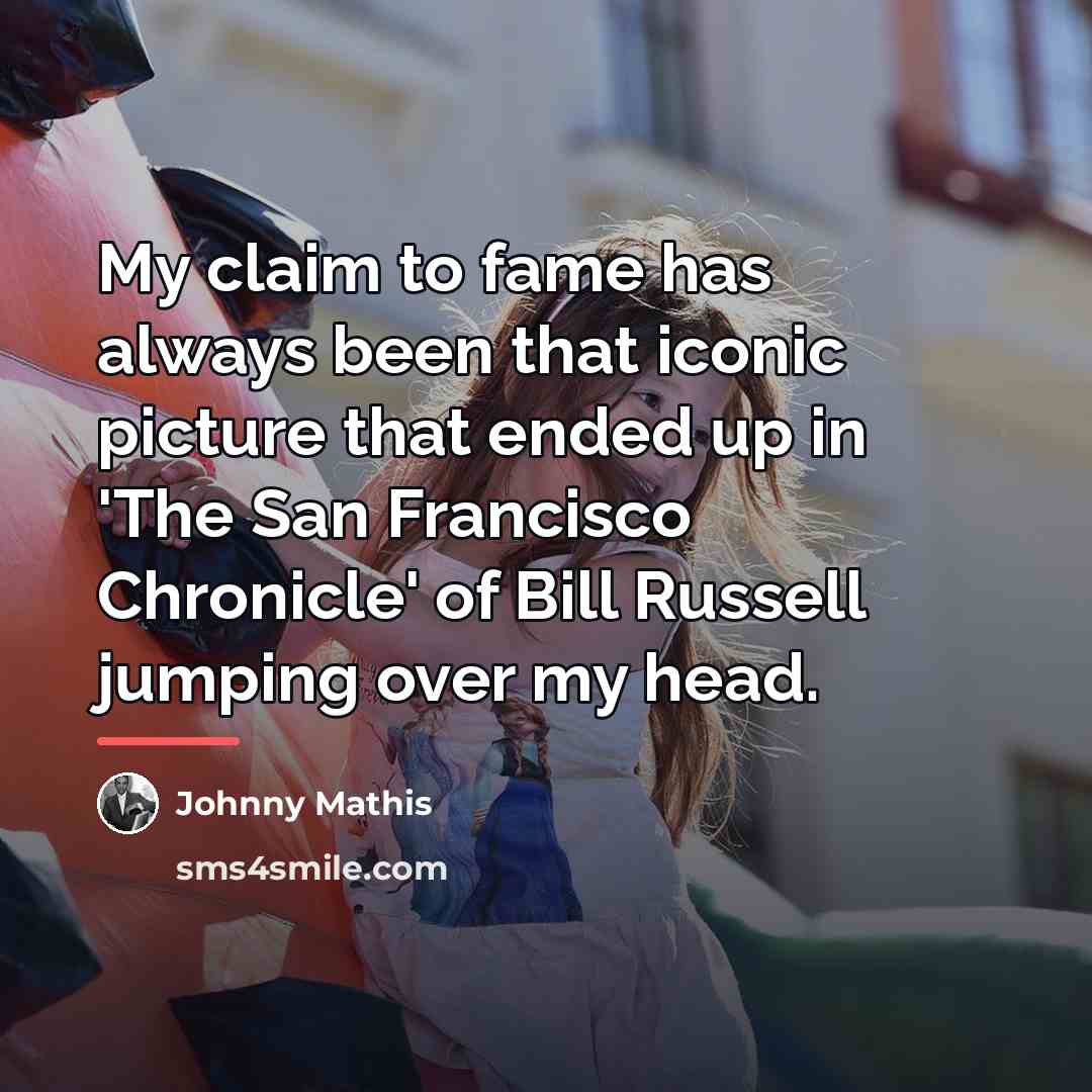 “My claim to fame has always been that iconic picture…” quote by Johnny Mathis