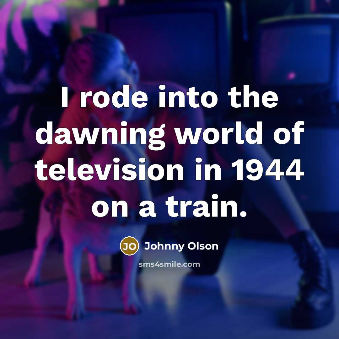 “I rode into the dawning world of television in 1944…” quote by Johnny Olson