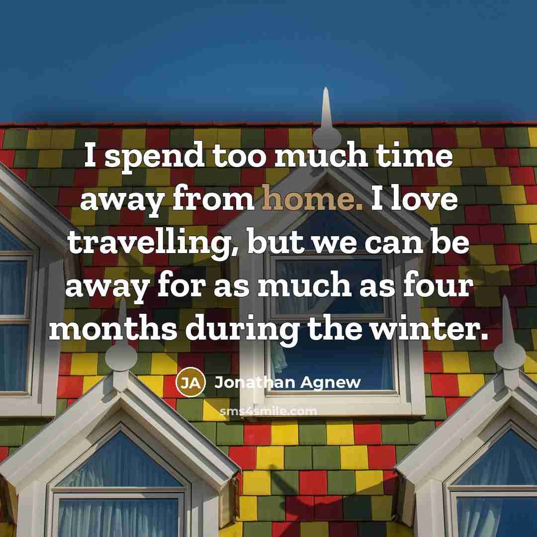 “I spend too much time away from home. I love…” quote by Jonathan Agnew
