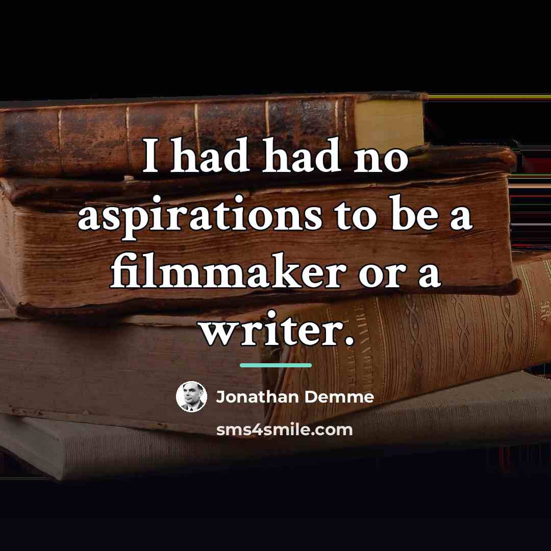 “I had had no aspirations to be a filmmaker or…” quote by Jonathan Demme