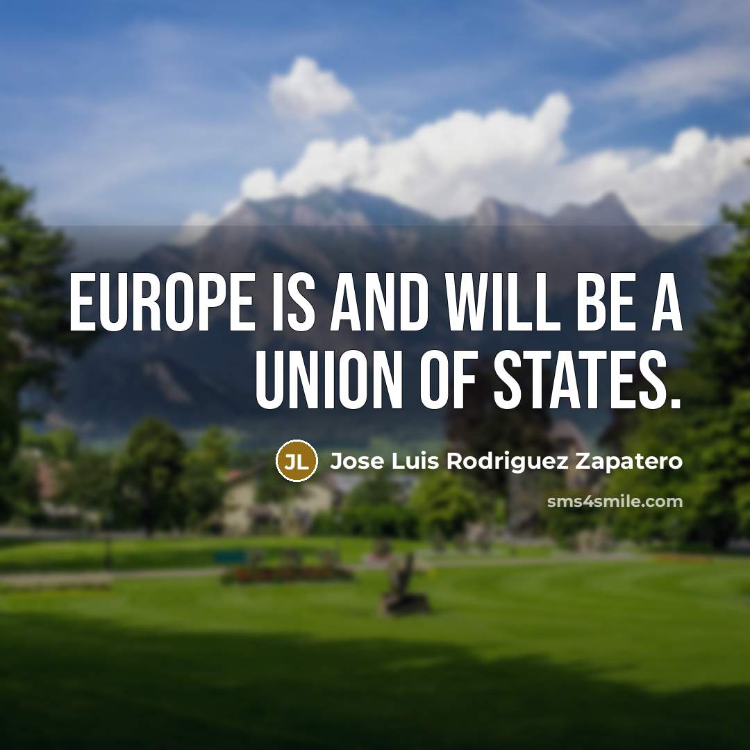 “Europe is and will be a Union of States.…” quote by Jose Luis Rodriguez Zapatero