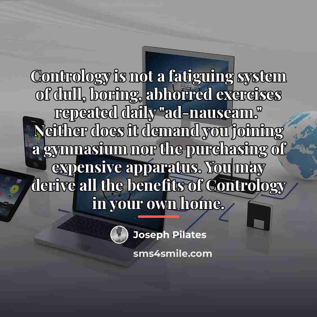 “Contrology is not a fatiguing system of dull, boring, abhorred…” quote by Joseph Pilates