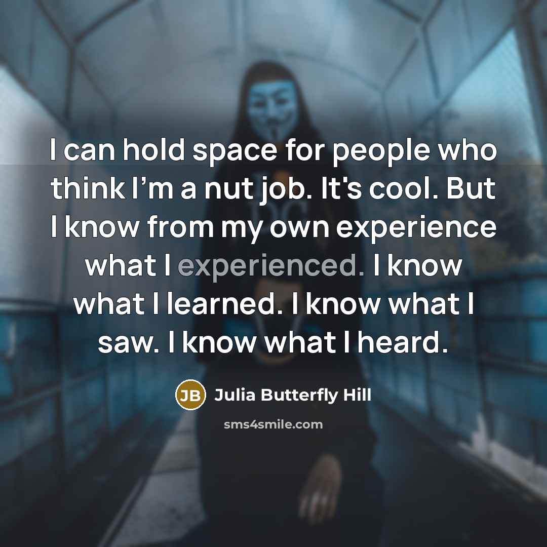 “I can hold space for people who think I'm a…” quote by Julia Butterfly Hill