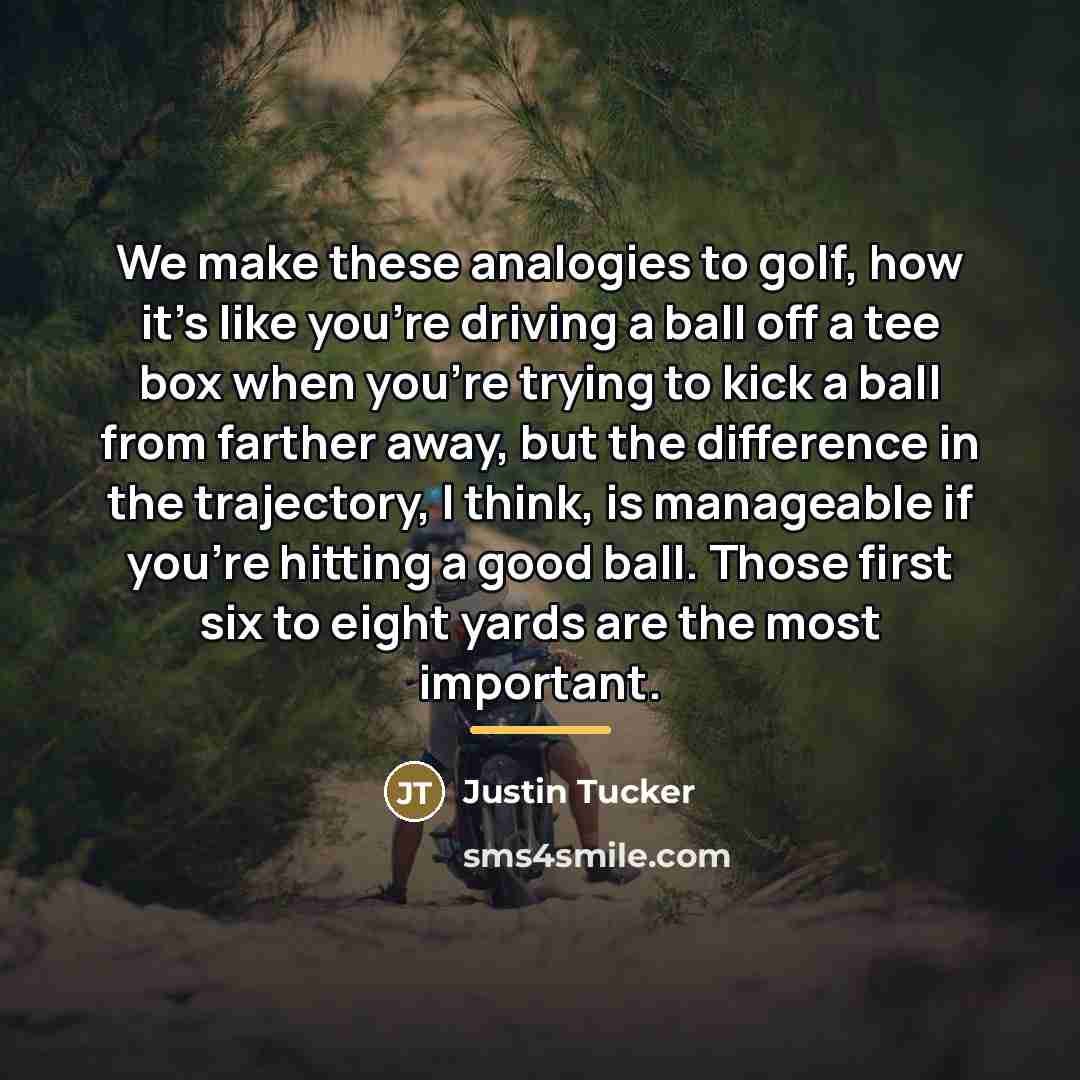 “We make these analogies to golf, how it's like you're…” quote by Justin Tucker