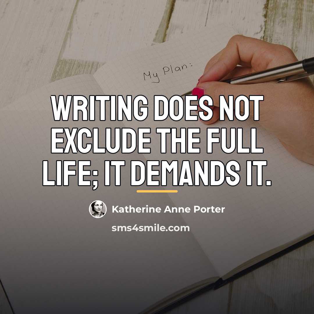 “Writing does not exclude the full life; it demands it.…” quote by Katherine Anne Porter