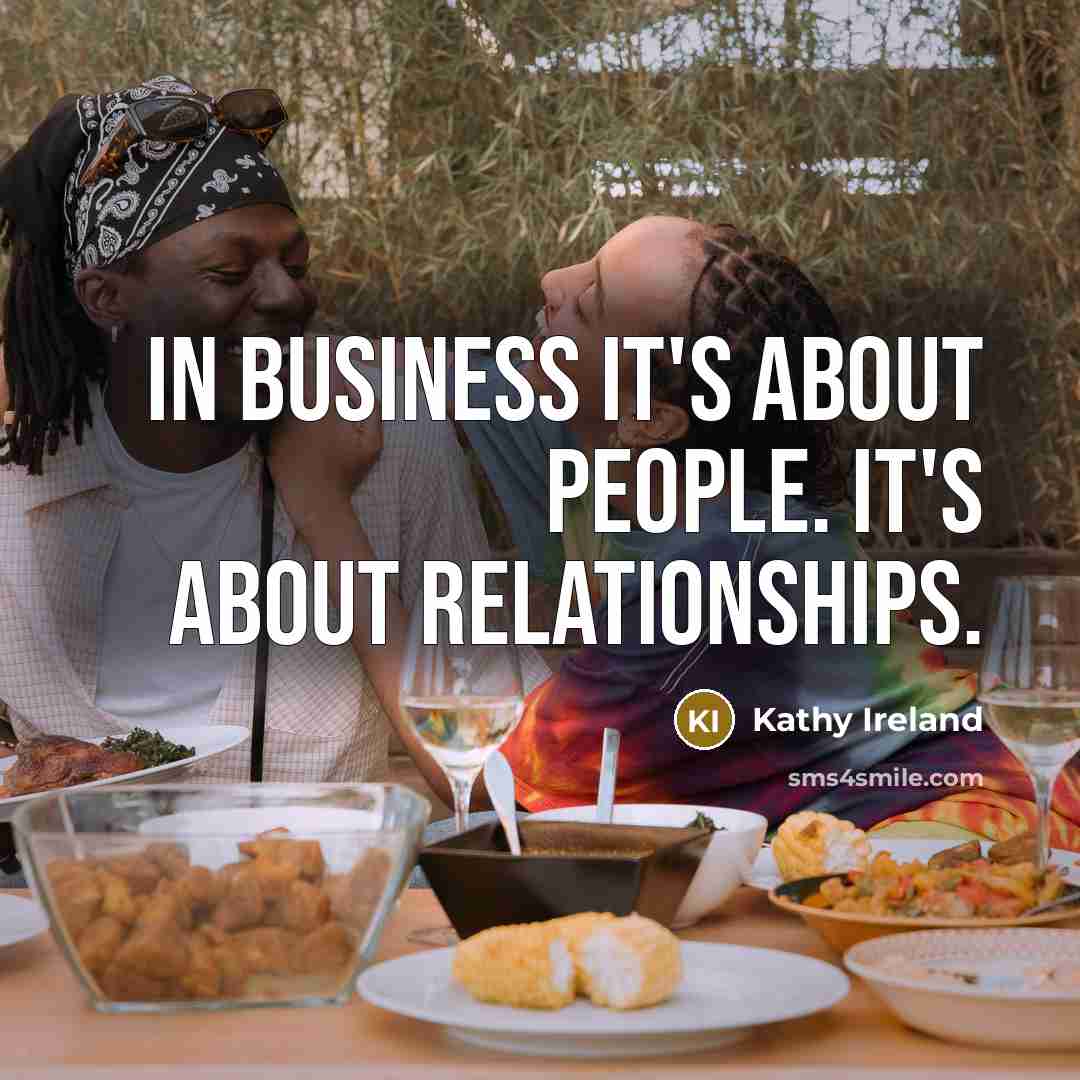 “In business it's about people. It's about relationships.…” quote by Kathy Ireland