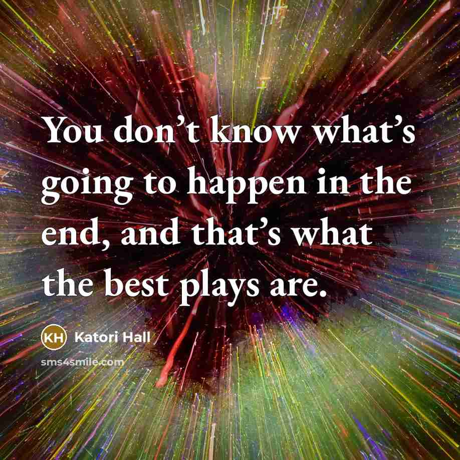 “You don’t know what’s going to happen in the end,…” quote by Katori Hall