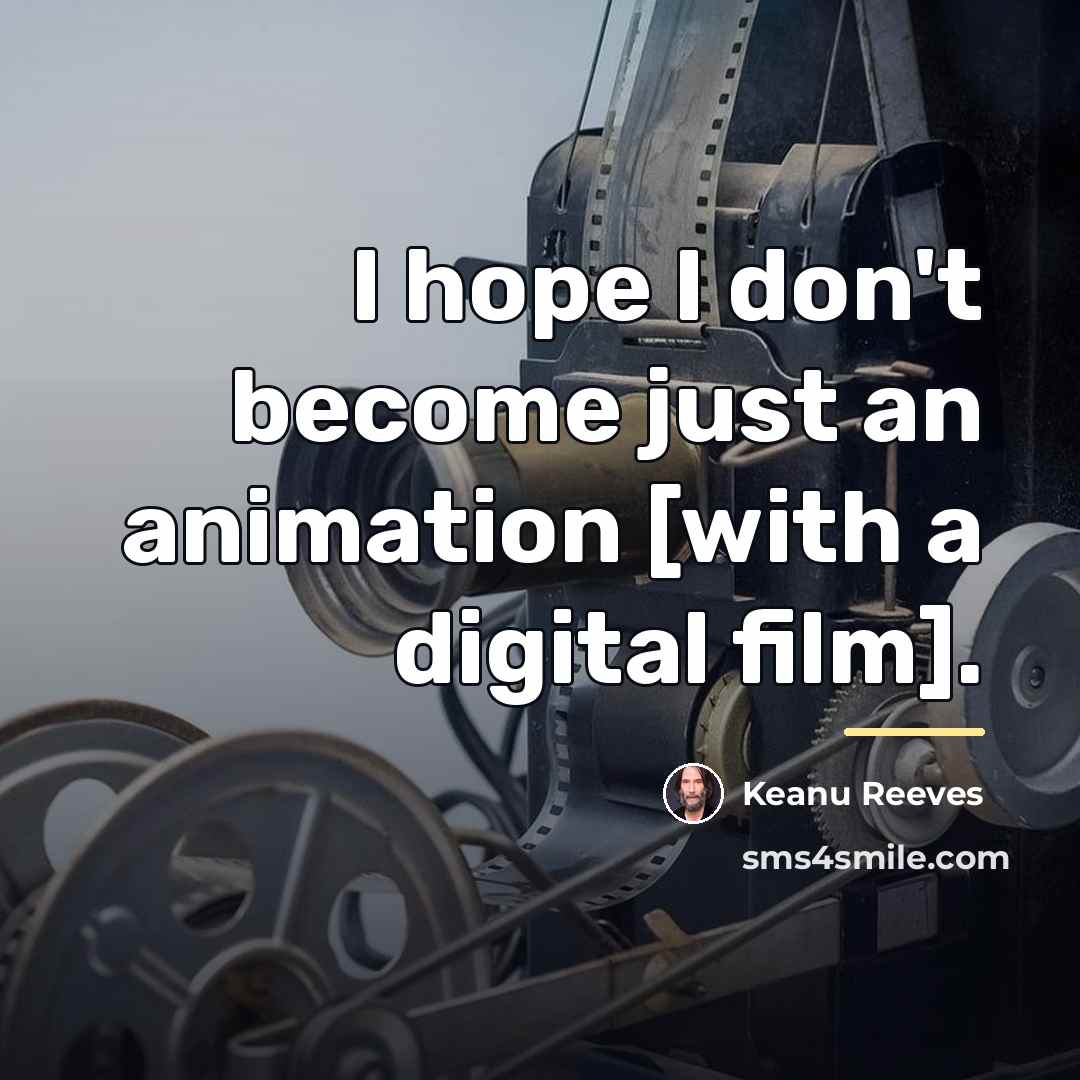 “I hope I don't become just an animation [with a…” quote by Keanu Reeves