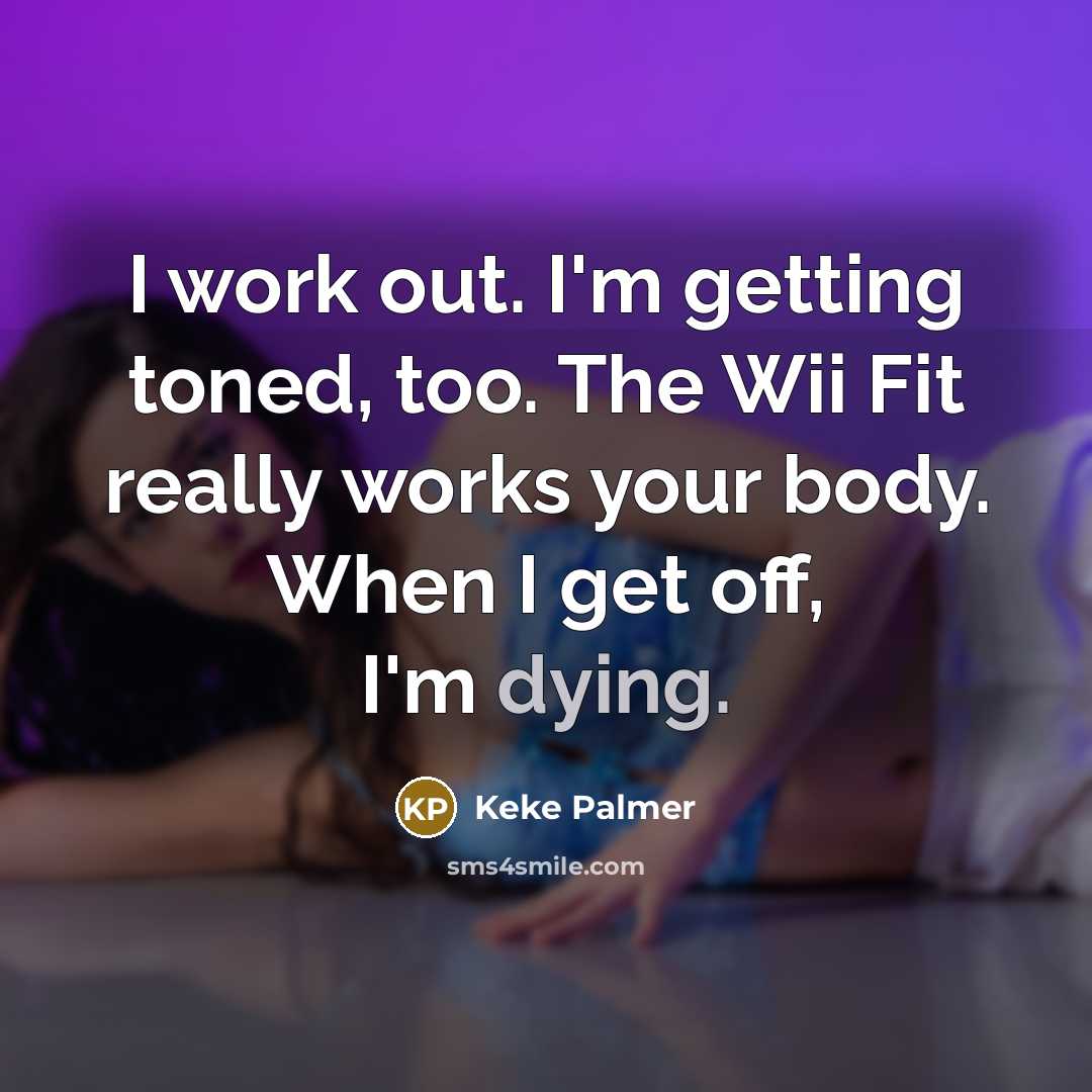 “I work out. I'm getting toned, too. The Wii Fit…” quote by Keke Palmer
