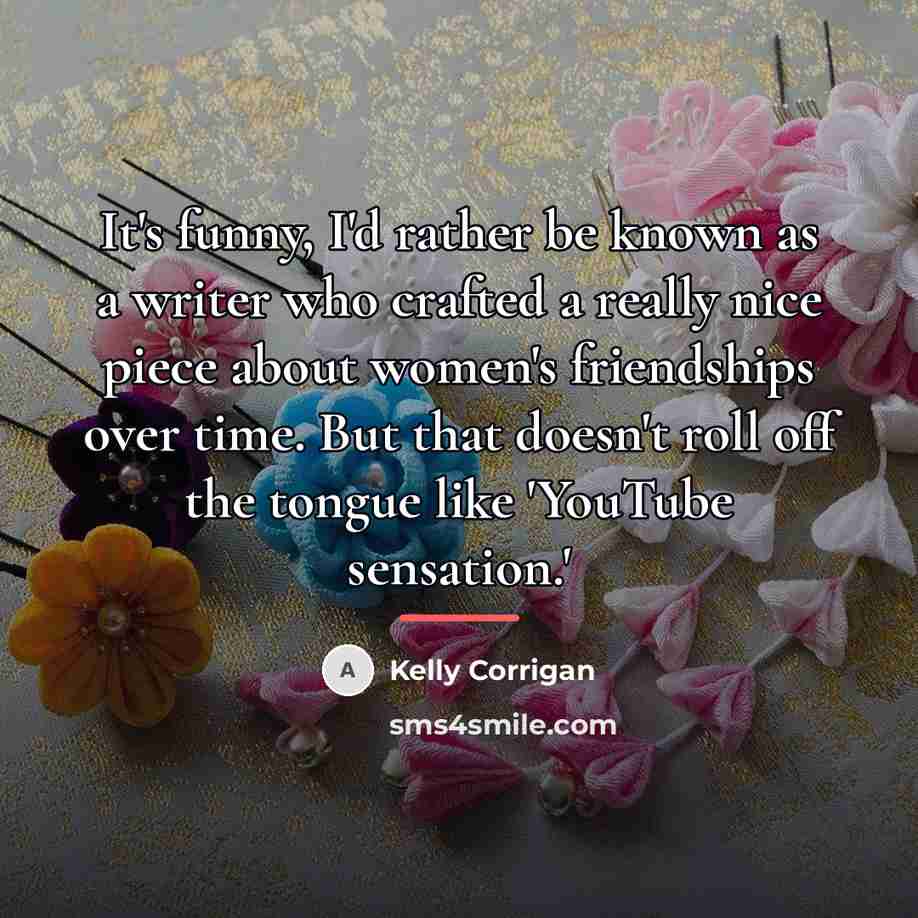 “It's funny, I'd rather be known as a writer who…” quote by Kelly Corrigan