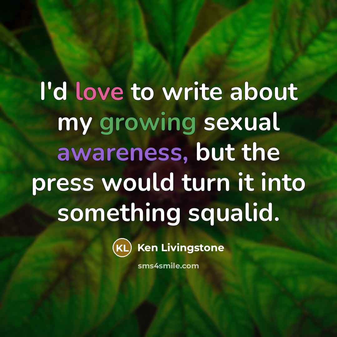 “I'd love to write about my growing sexual awareness, but…” quote by Ken Livingstone