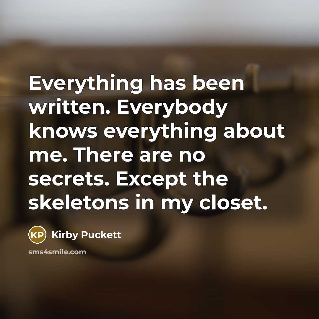“Everything has been written. Everybody knows everything about me. There…” quote by Kirby Puckett