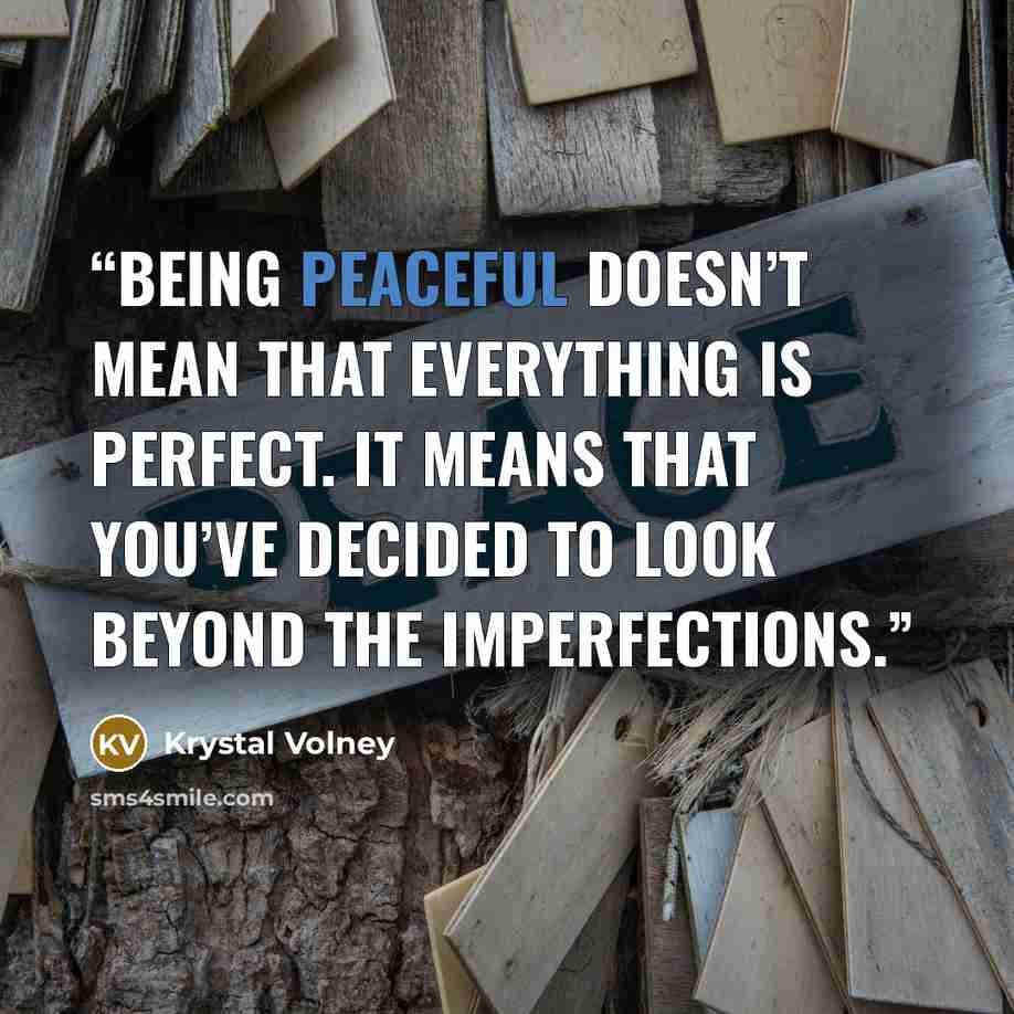 “Being peaceful doesn’t mean that everything is perfect. It means that you’ve decided to look beyond the imperfections.” quote by Krystal Volney