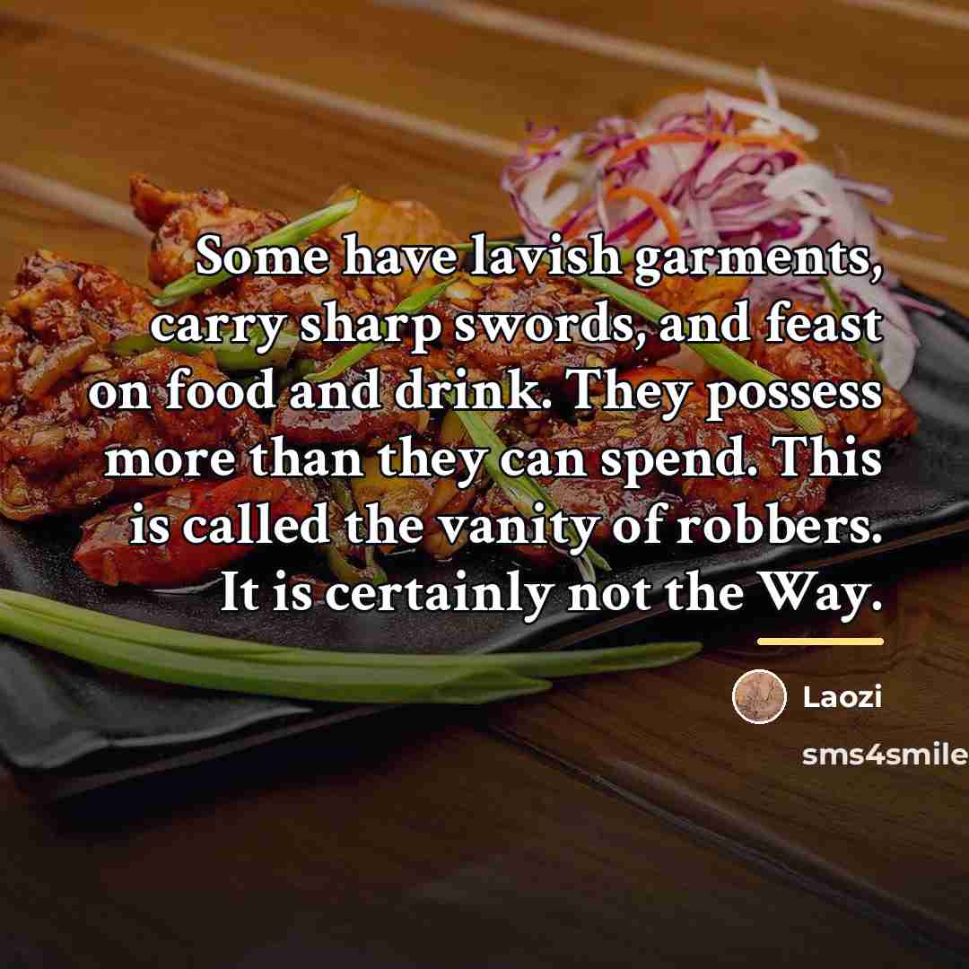 “Some have lavish garments, carry sharp swords, and feast on…” quote by Laozi