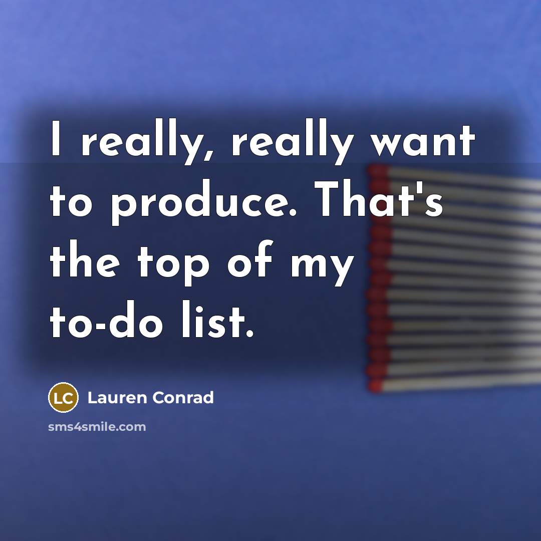 “I really, really want to produce. That's the top of…” quote by Lauren Conrad
