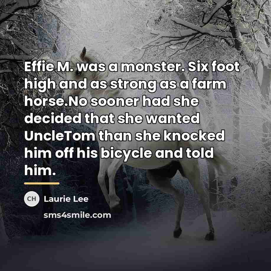“Effie M. was a monster. Six foot high and as…” quote by Laurie Lee