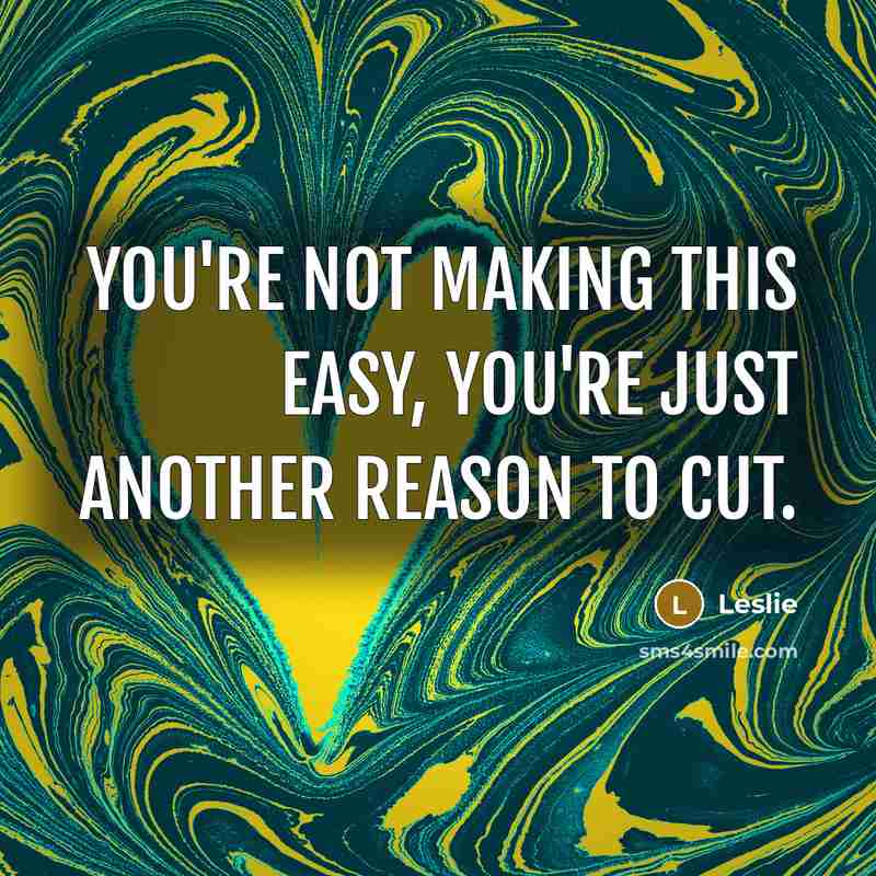 “You're not making this easy, you're just another reason to…” quote by Leslie