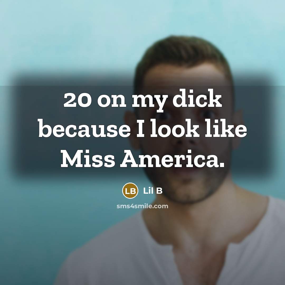 “20 on my dick because I look like Miss America.…” quote by Lil B