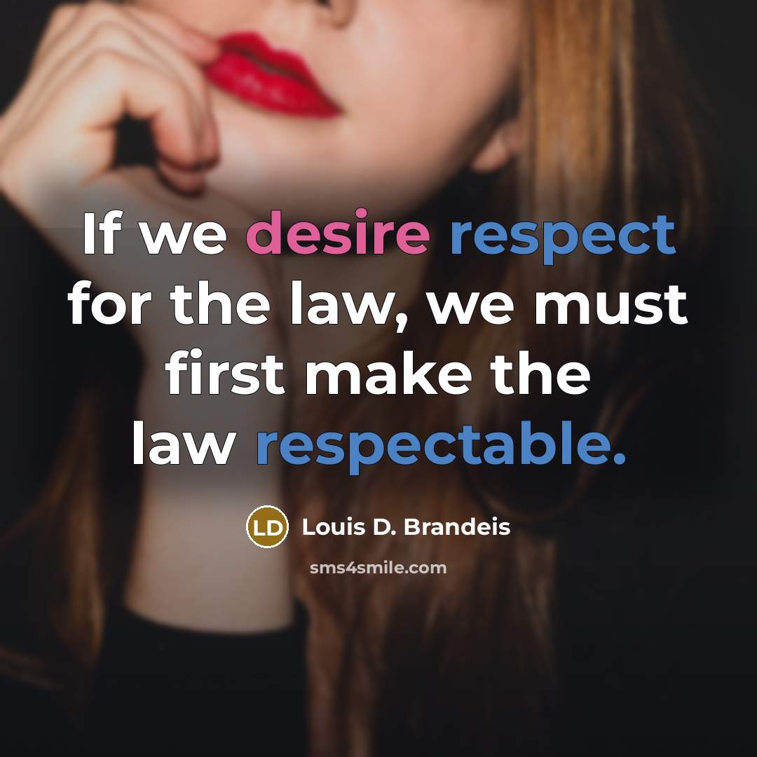 “If we desire respect for the law, we must first…” quote by Louis D. Brandeis