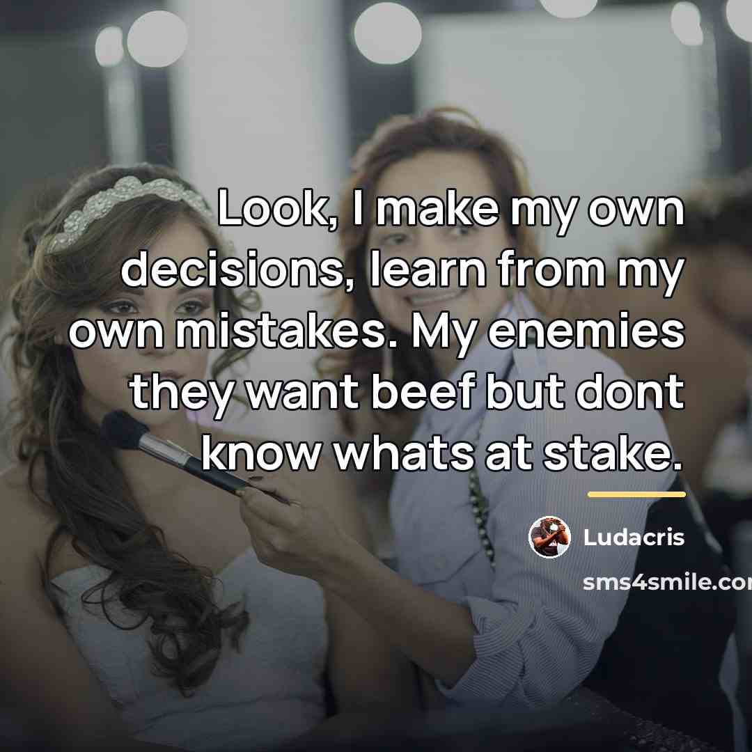 “Look, I make my own decisions, learn from my own…” quote by Ludacris
