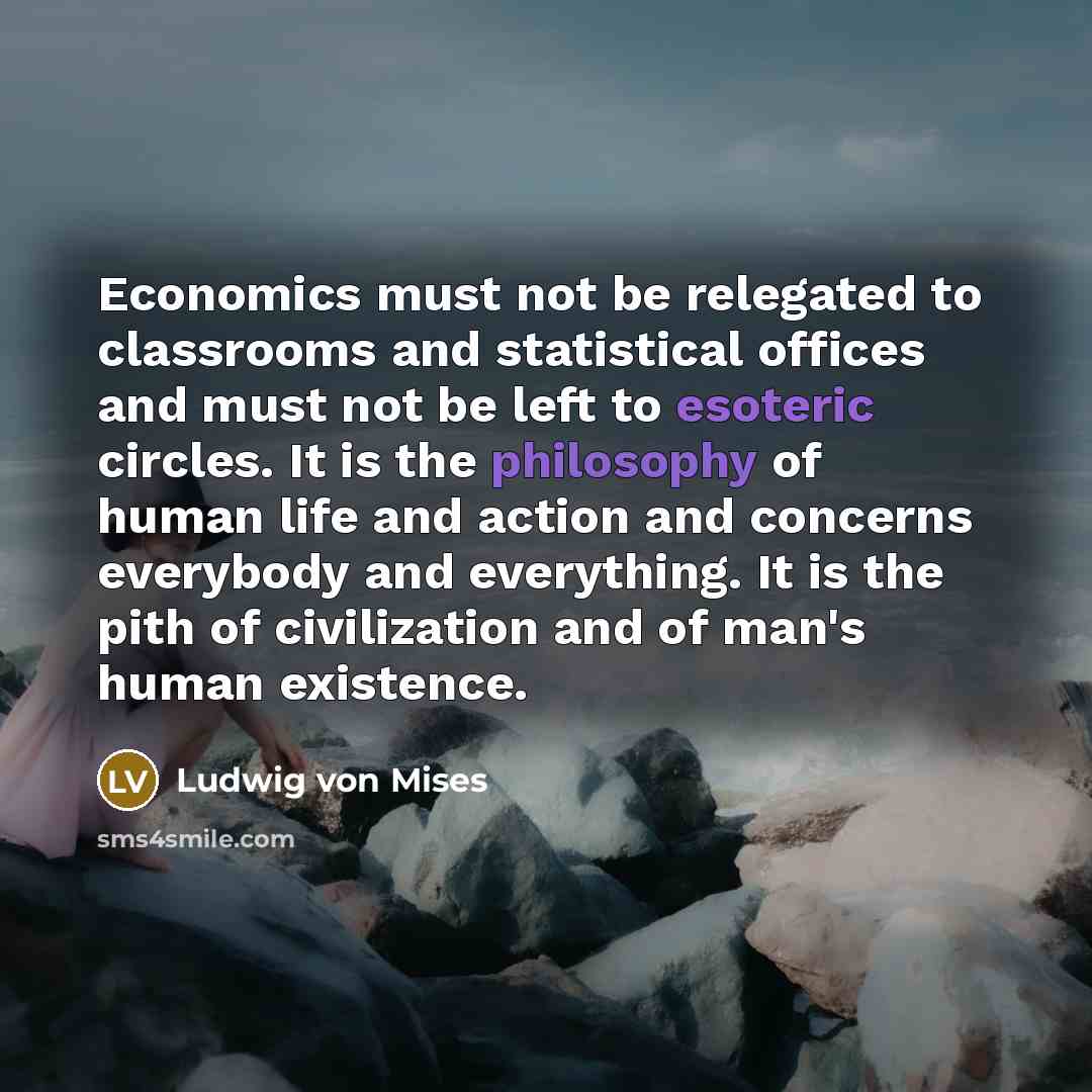 “Economics must not be relegated to classrooms and statistical offices…” quote by Ludwig von Mises