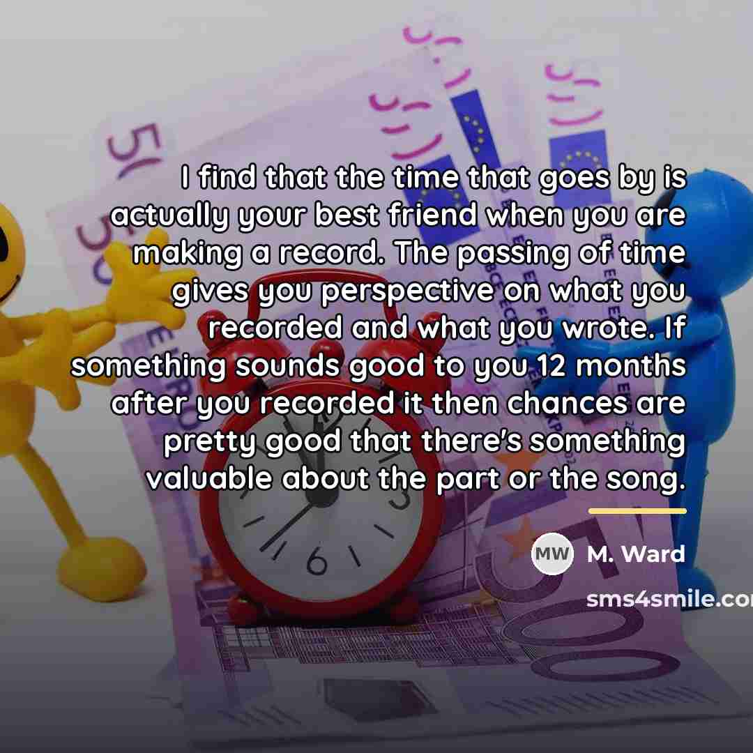 “I find that the time that goes by is actually…” quote by M. Ward
