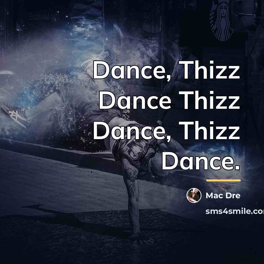 “Dance, Thizz Dance Thizz Dance, Thizz Dance.…” quote by Mac Dre