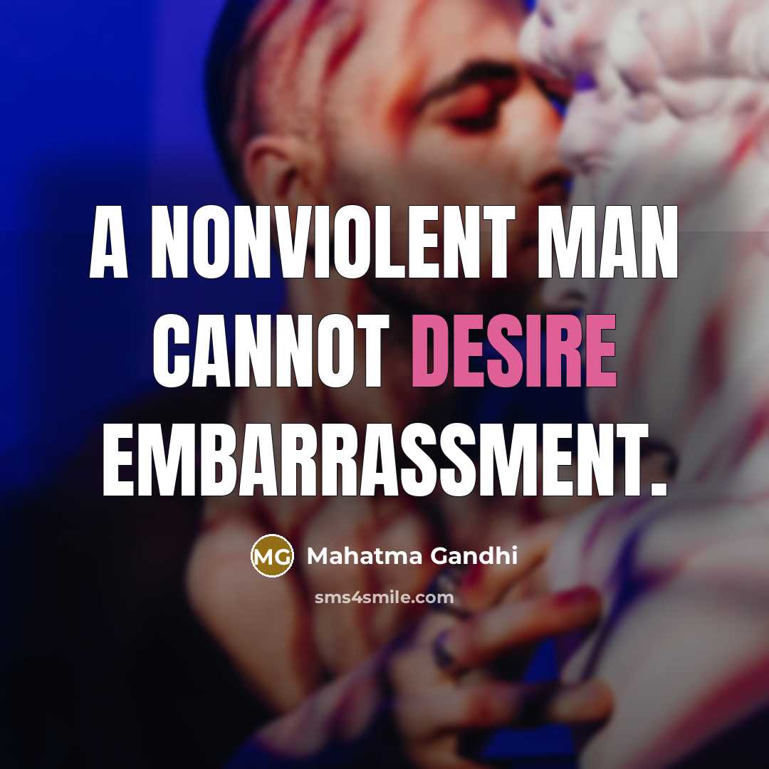 “A nonviolent man cannot desire embarrassment.…” quote by Mahatma Gandhi