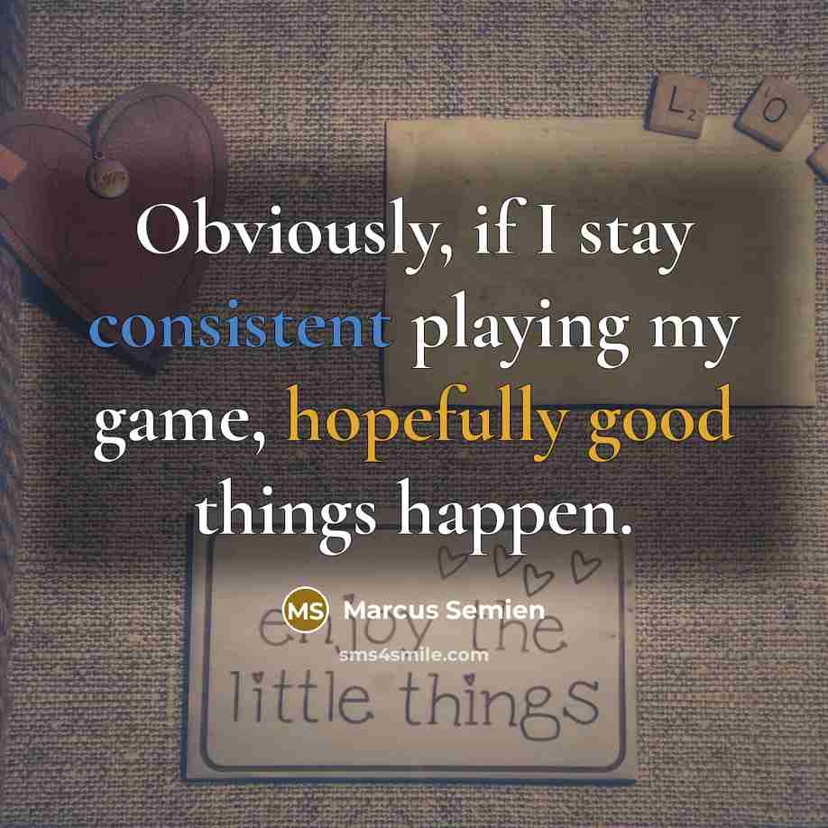 “Obviously, if I stay consistent playing my game, hopefully good things happen.” quote by Marcus Semien