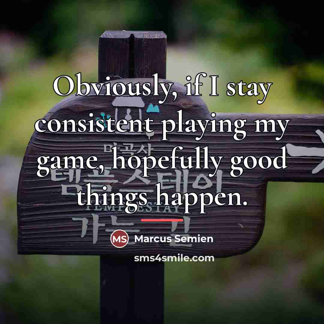“Obviously, if I stay consistent playing my game, hopefully good…” quote by Marcus Semien