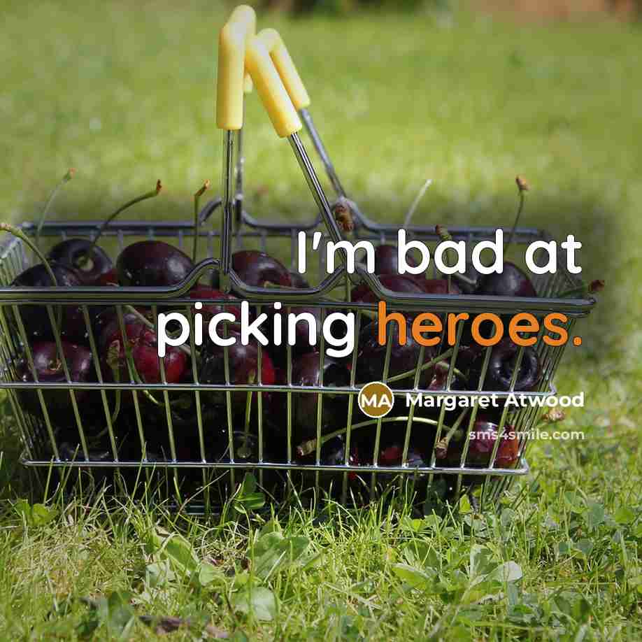 “I'm bad at picking heroes.” quote by Margaret Atwood