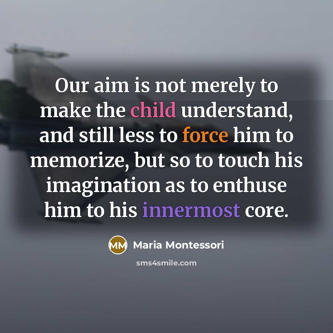 “Our aim is not merely to make the child understand,…” quote by Maria Montessori