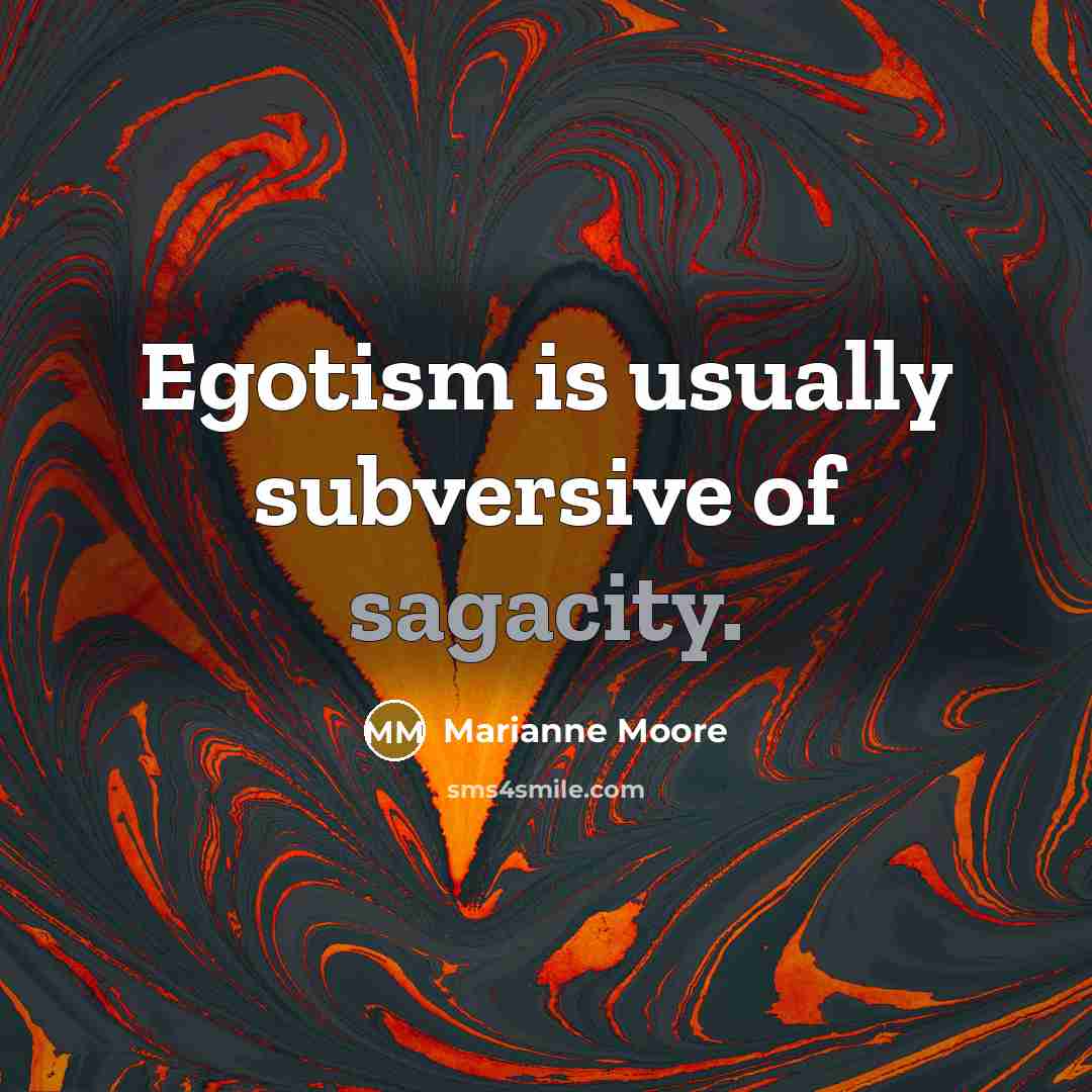 “Egotism is usually subversive of sagacity.…” quote by Marianne Moore