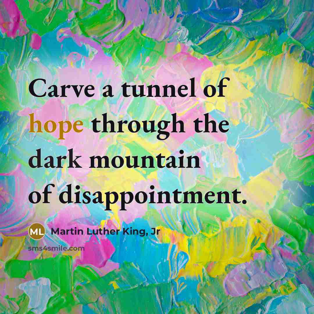 “Carve a tunnel of hope through the dark mountain of…” quote by Martin Luther King, Jr