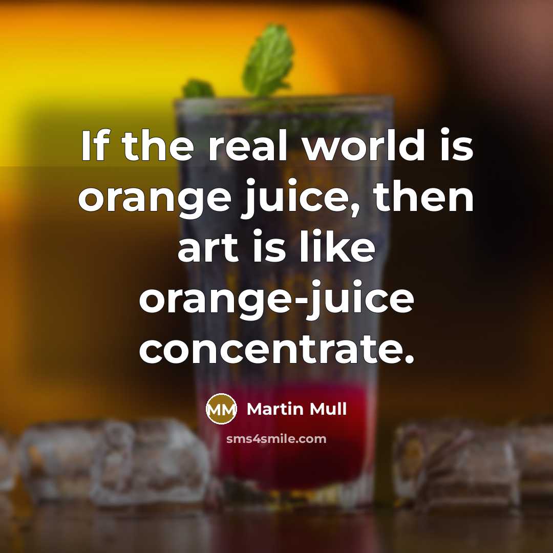 “If the real world is orange juice, then art is…” quote by Martin Mull