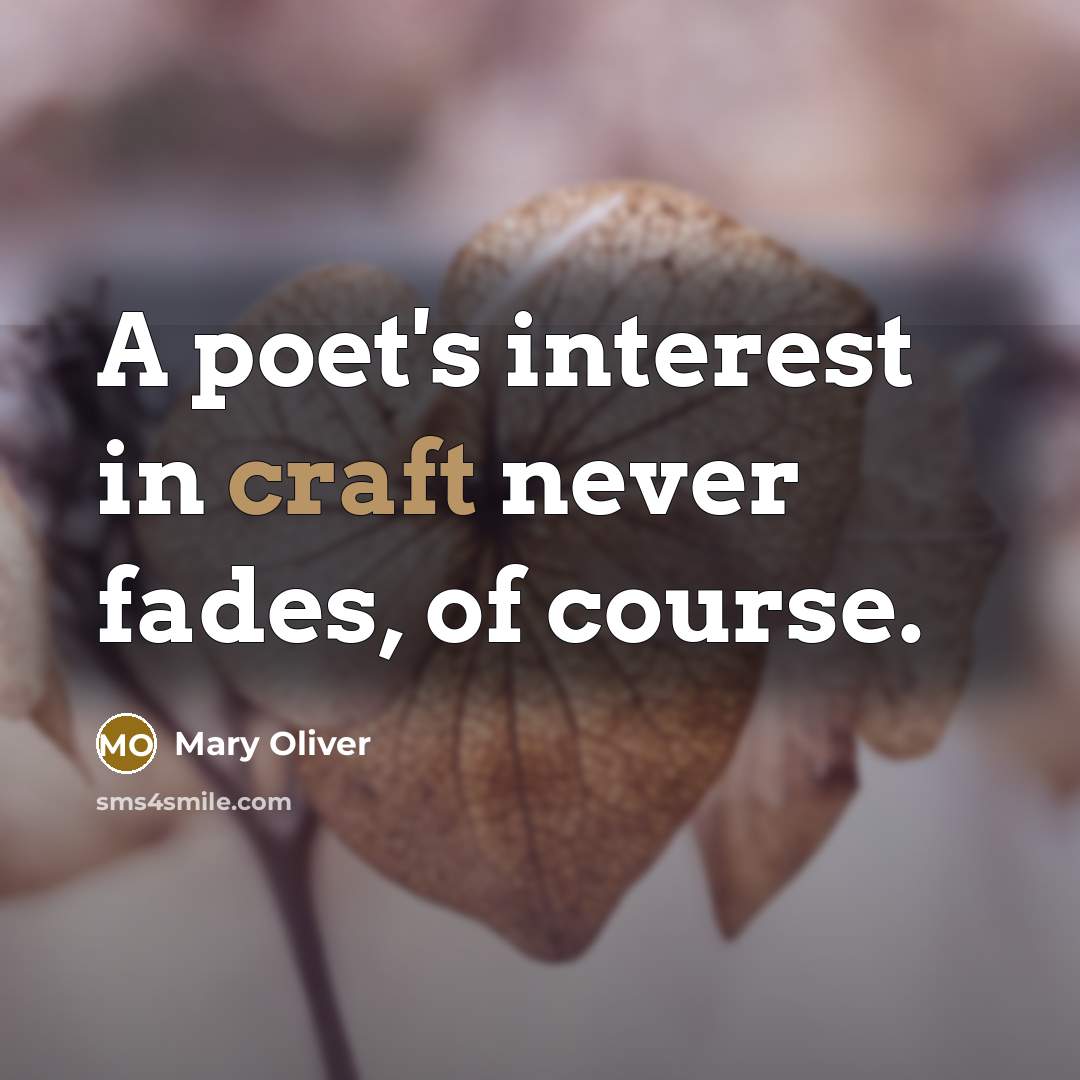 “A poet's interest in craft never fades, of course.…” quote by Mary Oliver