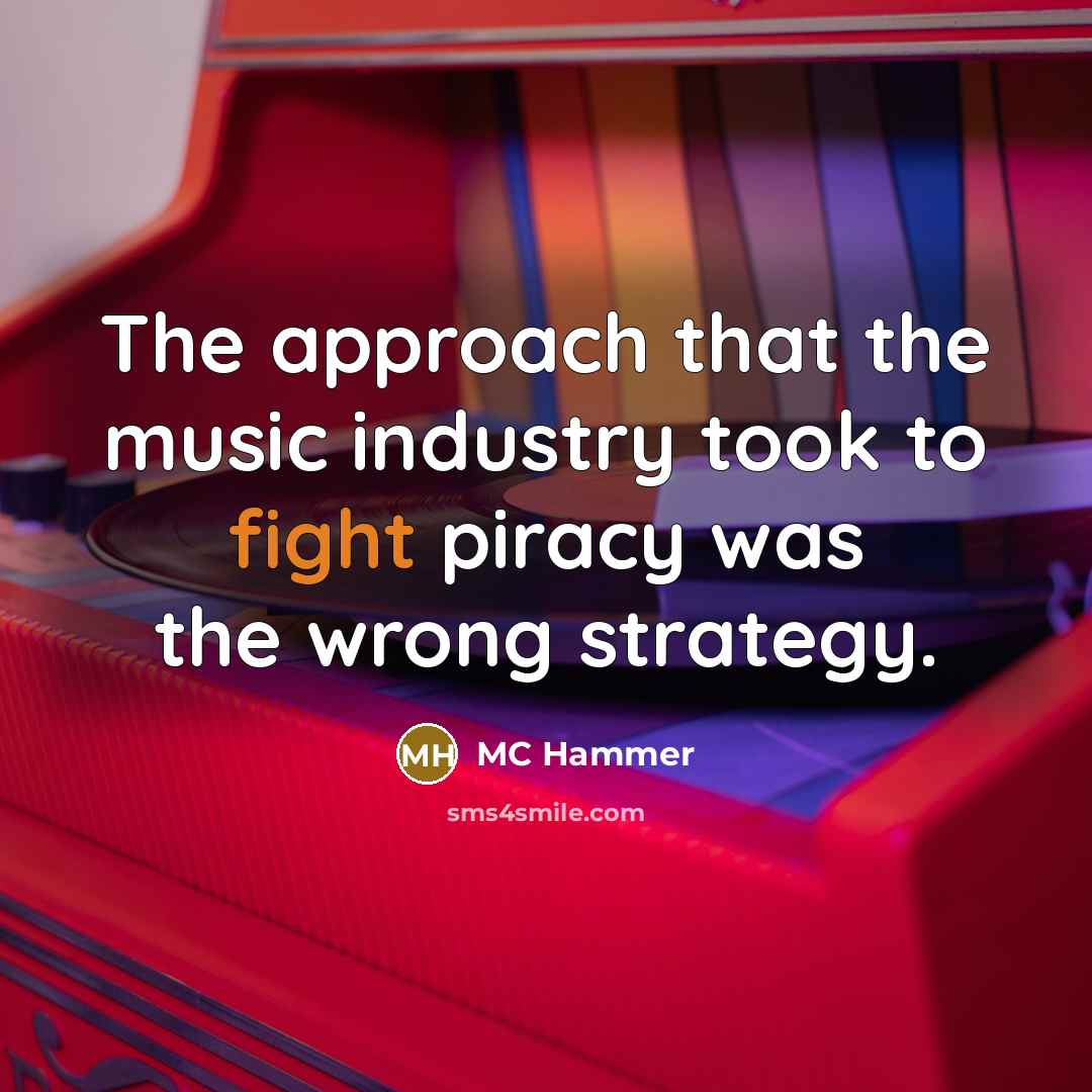 “The approach that the music industry took to fight piracy…” quote by MC Hammer