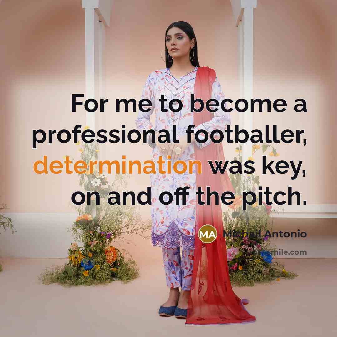“For me to become a professional footballer, determination was key,…” quote by Michail Antonio