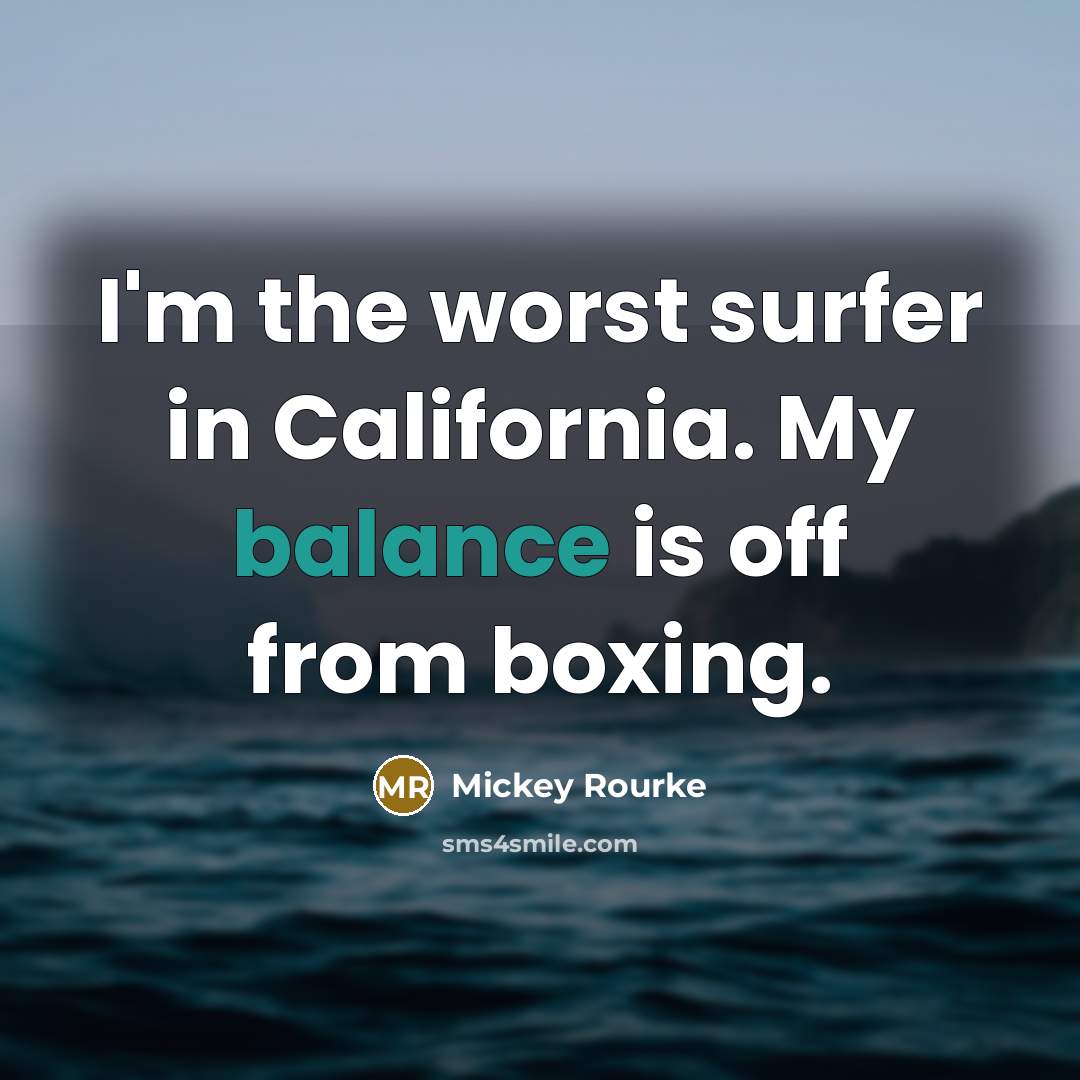 “I'm the worst surfer in California. My balance is off…” quote by Mickey Rourke