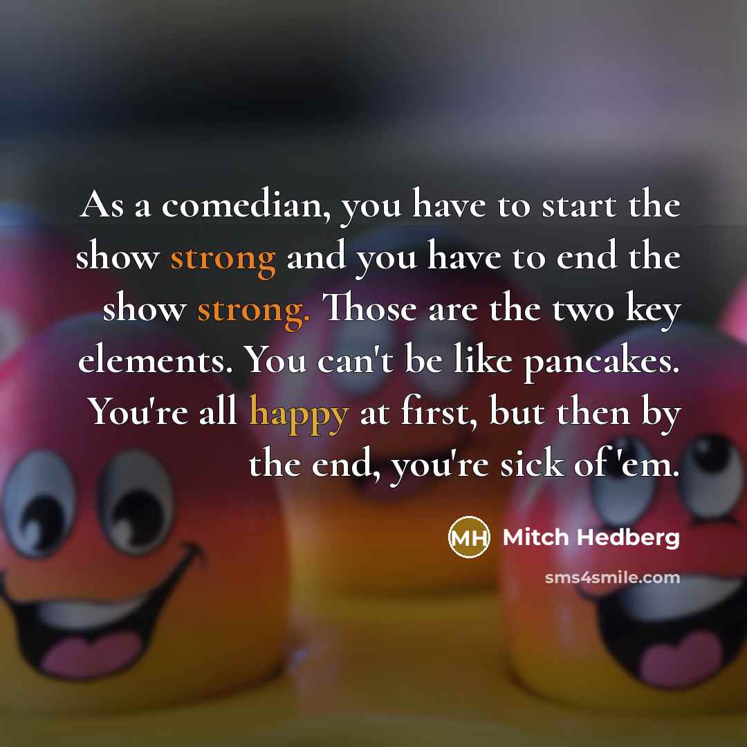 “As a comedian, you have to start the show strong…” quote by Mitch Hedberg