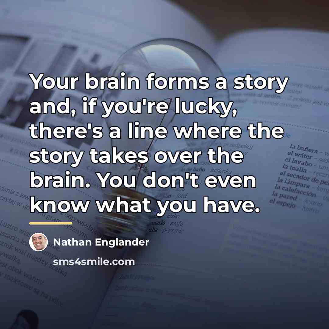 “Your brain forms a story and, if you're lucky, there's…” quote by Nathan Englander