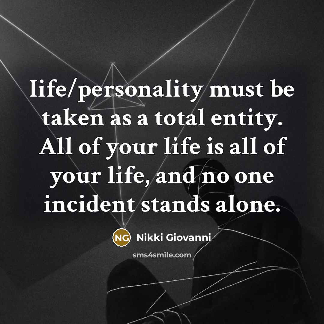 “Iife/personality must be taken as a total entity. All of…” quote by Nikki Giovanni