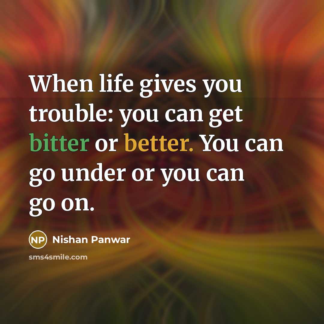 “When life gives you trouble: you can get bitter or…” quote by Nishan Panwar