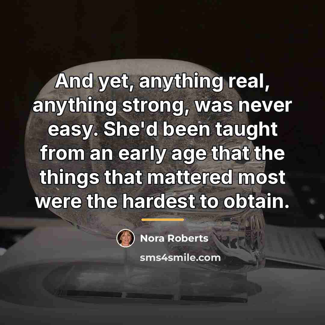 “And yet, anything real, anything strong, was never easy. She'd…” quote by Nora Roberts