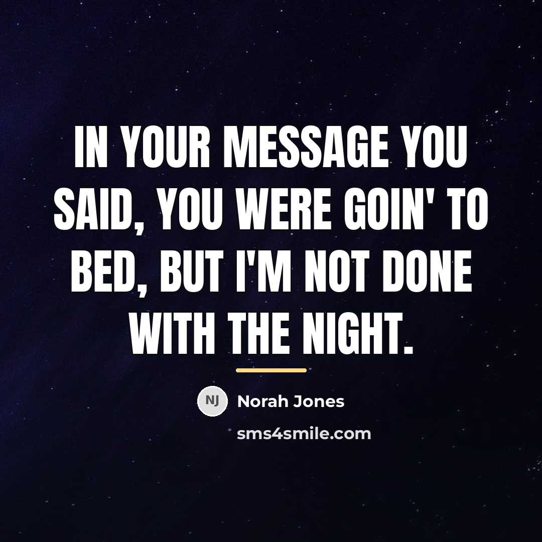 “In your message you said, you were goin' to bed,…” quote by Norah Jones