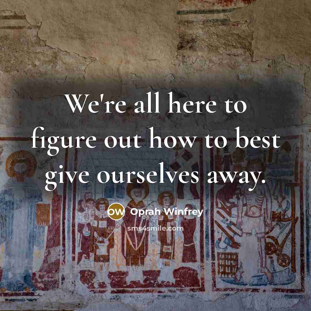 “We're all here to figure out how to best give ourselves away.” quote by Oprah Winfrey