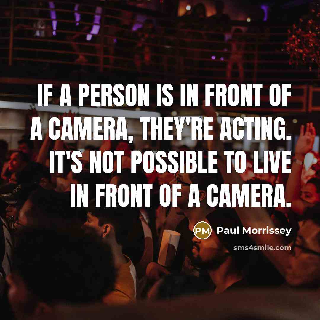 “If a person is in front of a camera, they're…” quote by Paul Morrissey